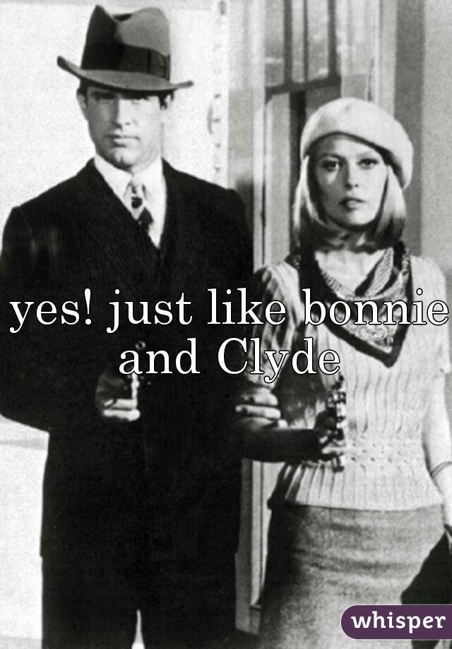 yes! just like bonnie and Clyde 