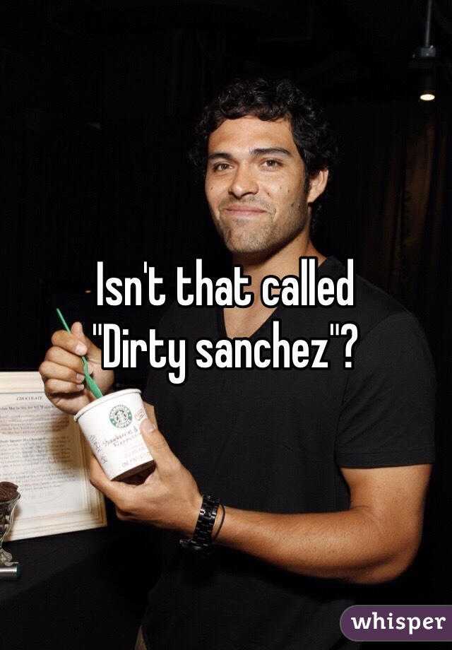 Isn't that called
"Dirty sanchez"?