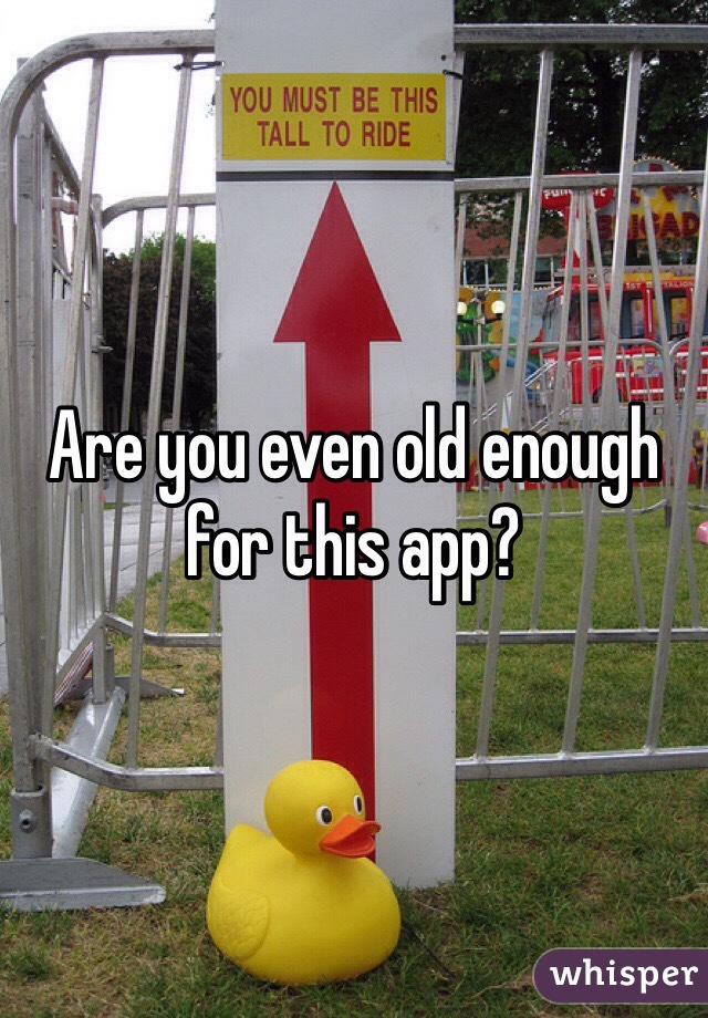 Are you even old enough for this app?