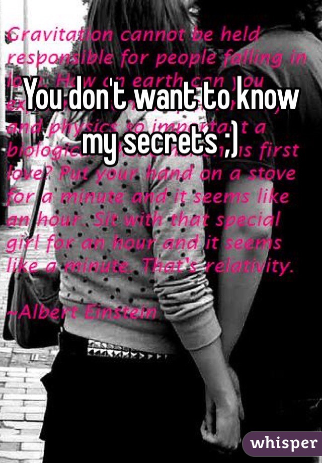 You don't want to know my secrets ;) 