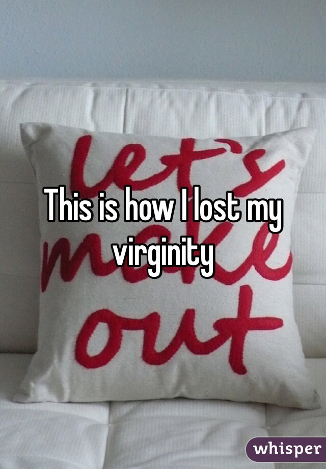 This is how I lost my virginity 