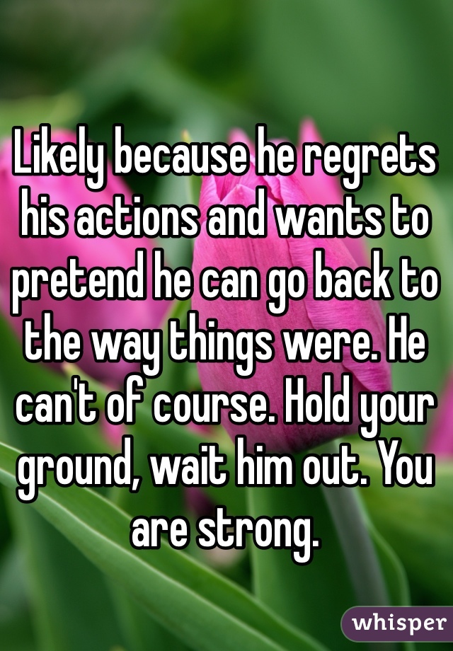 Likely because he regrets his actions and wants to pretend he can go back to the way things were. He can't of course. Hold your ground, wait him out. You are strong. 