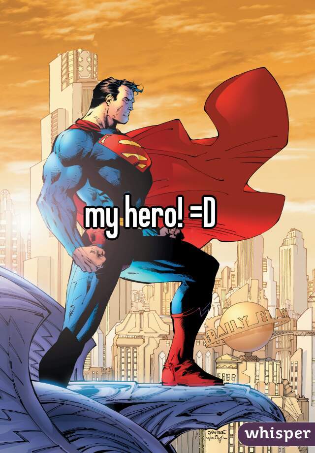 my hero! =D  