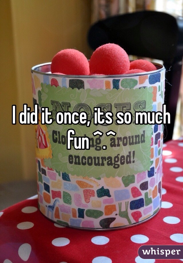 I did it once, its so much fun ^.^