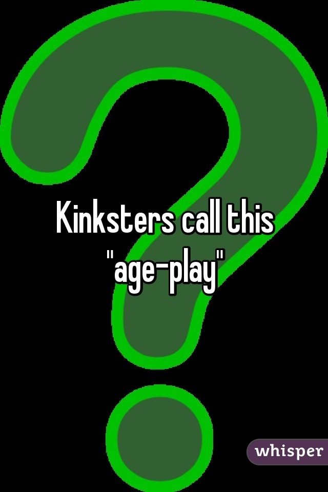 Kinksters call this "age-play"