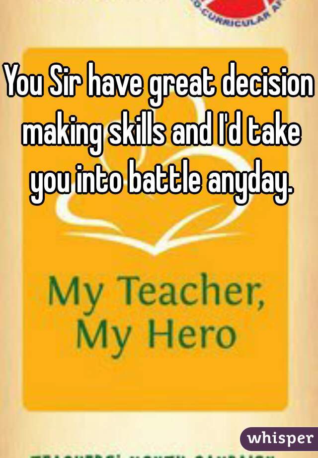 You Sir have great decision making skills and I'd take you into battle anyday.