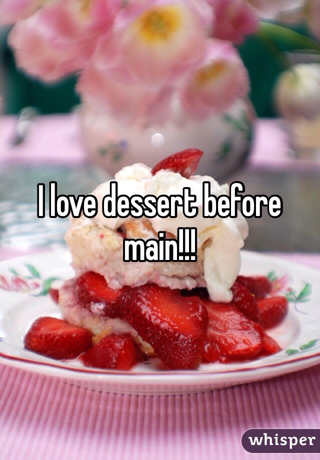 I love dessert before main!!!