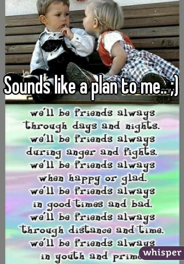 Sounds like a plan to me.. ;)