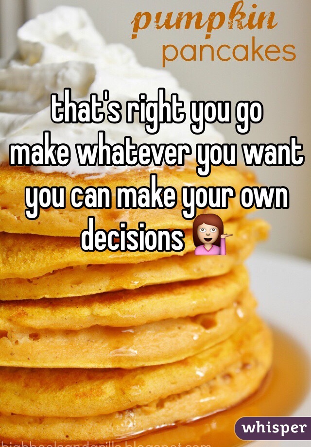 that's right you go
make whatever you want you can make your own decisions 💁