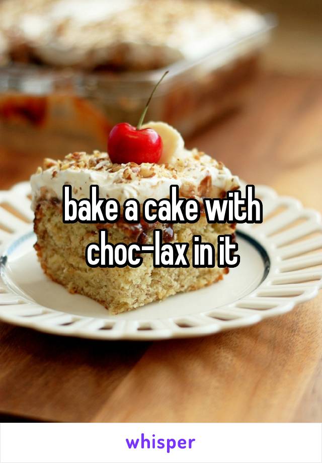 bake a cake with choc-lax in it