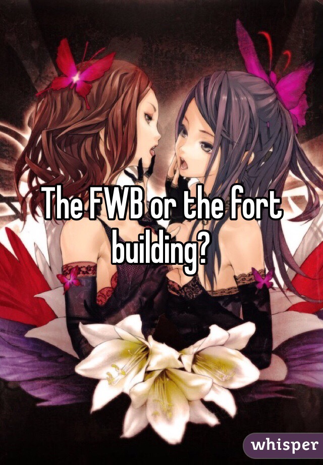 The FWB or the fort building?