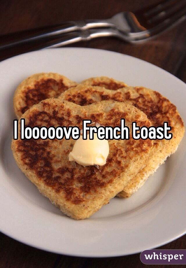 I looooove French toast 