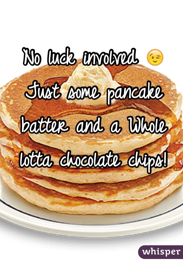 No luck involved 😉 
Just some pancake batter and a Whole lotta chocolate chips!