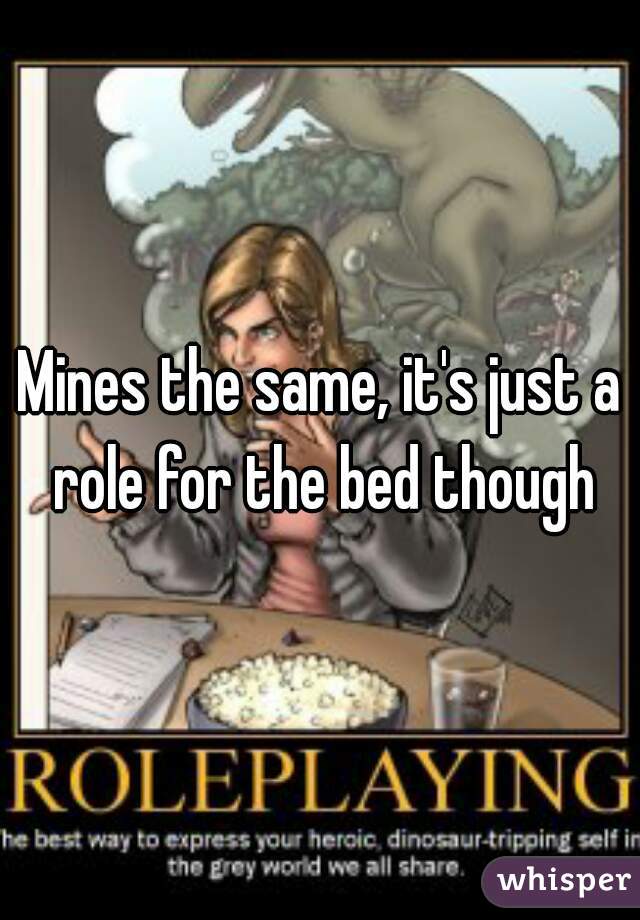Mines the same, it's just a role for the bed though