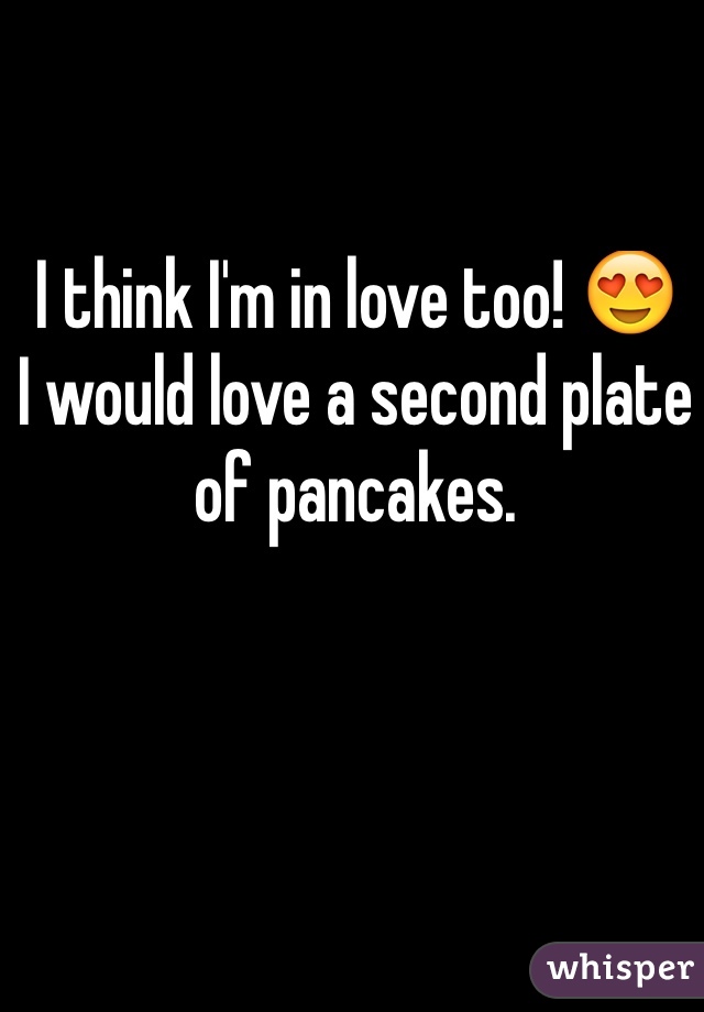 I think I'm in love too! 😍 
I would love a second plate of pancakes.