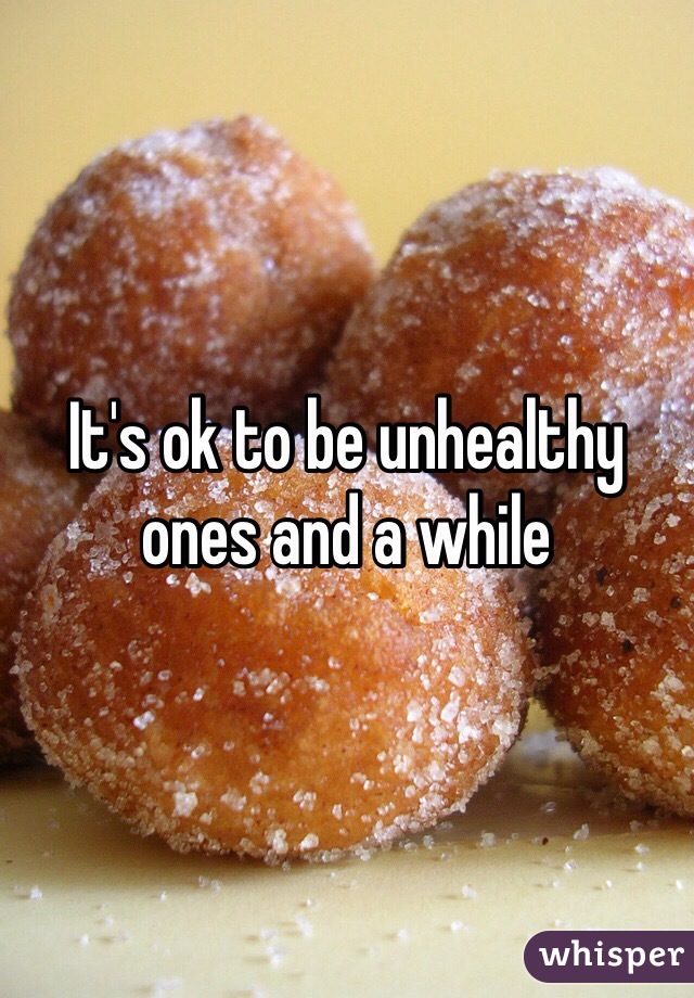 It's ok to be unhealthy ones and a while 