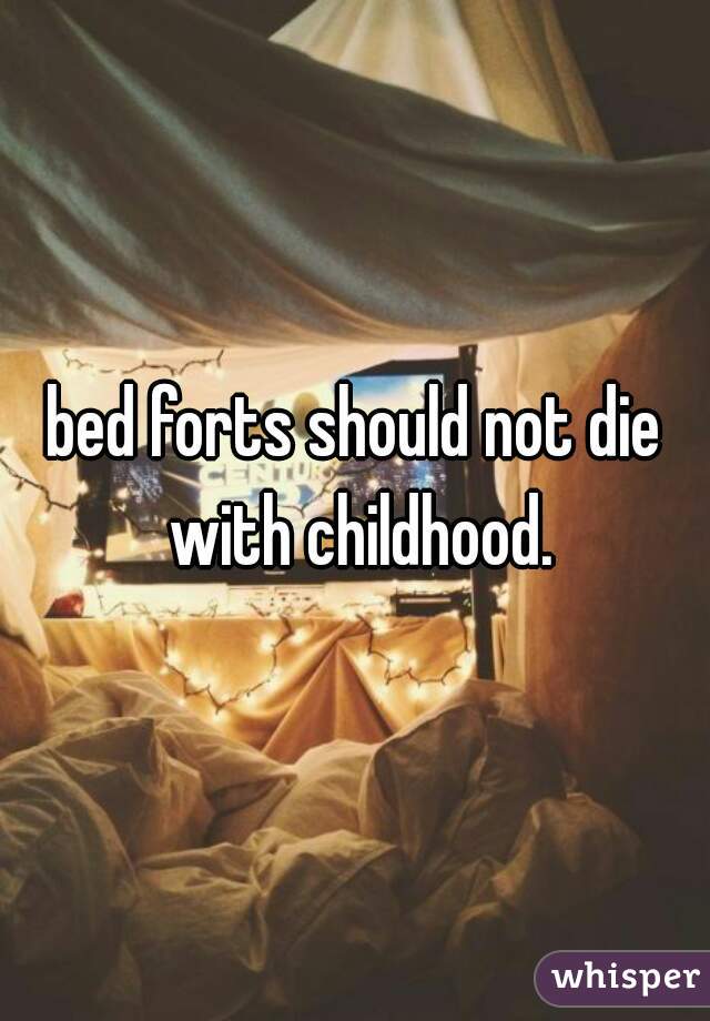 bed forts should not die with childhood.