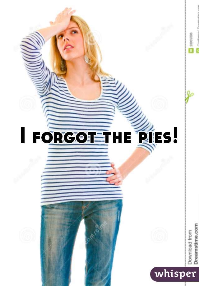 I forgot the pies!