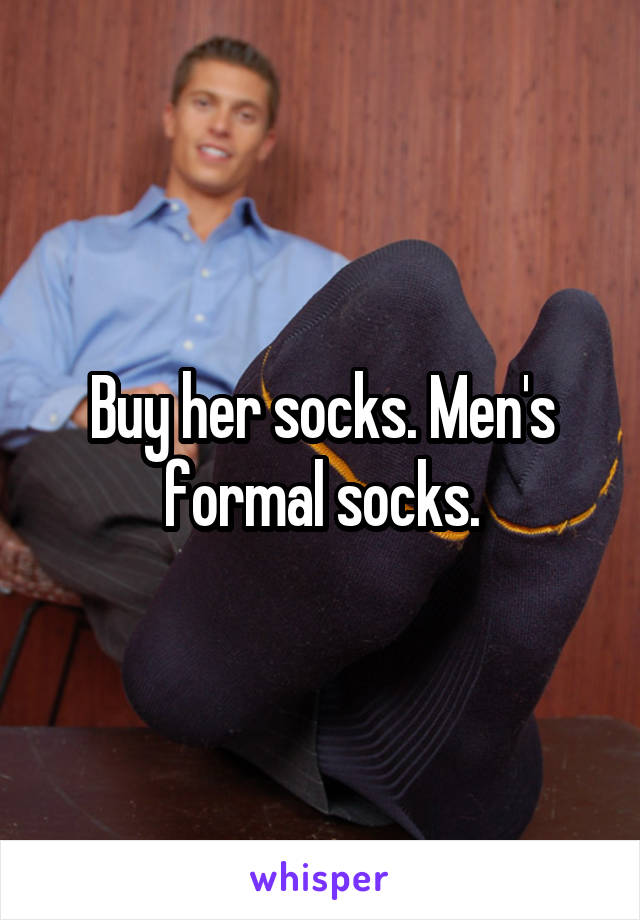 Buy her socks. Men's formal socks.