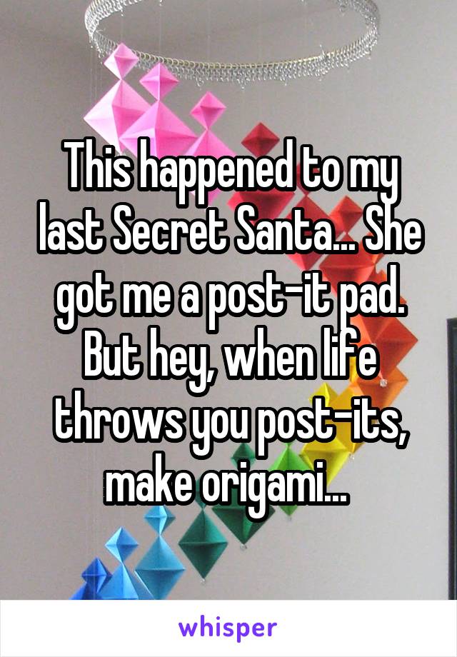 This happened to my last Secret Santa... She got me a post-it pad. But hey, when life throws you post-its, make origami... 