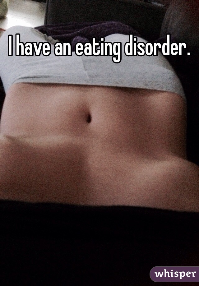 I have an eating disorder. 