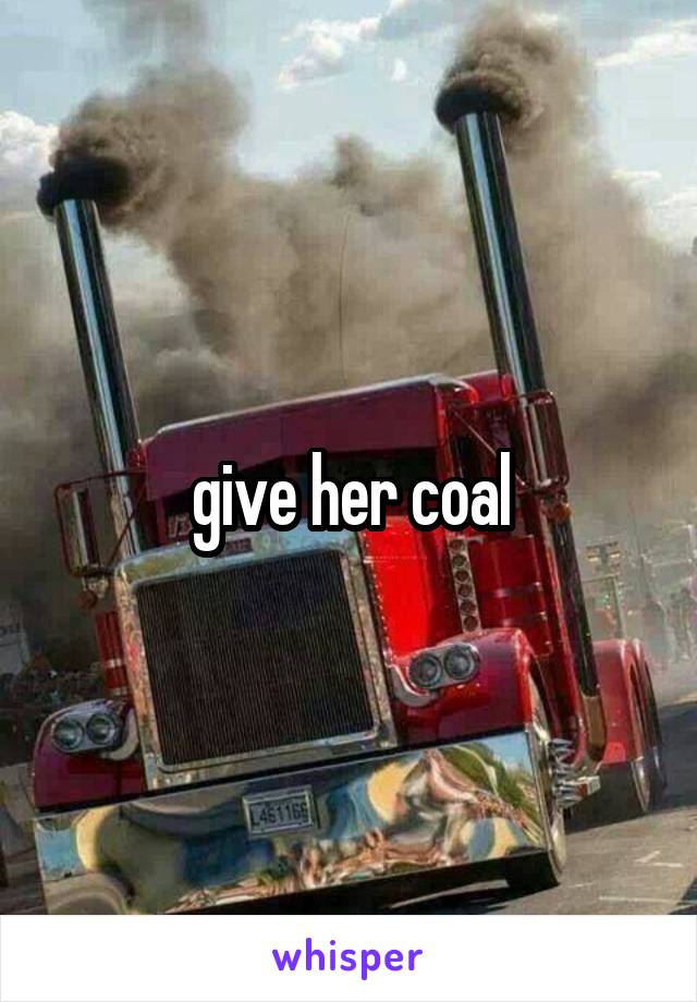 give her coal