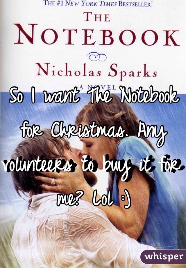 So I want The Notebook for Christmas. Any volunteers to buy it for me? Lol :) 