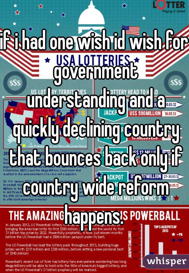 if i had one wish id wish for government understanding and a quickly declining country that bounces back only if country wide reform happens. 