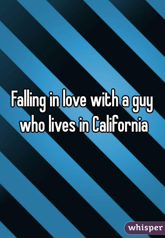 Falling in love with a guy who lives in California