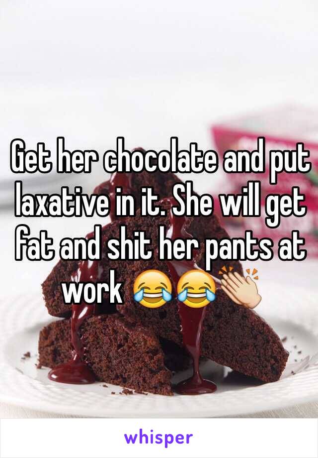 Get her chocolate and put laxative in it. She will get fat and shit her pants at work 😂😂👏