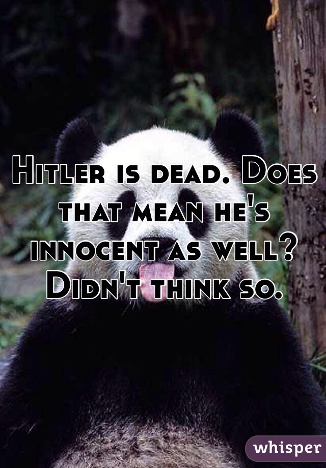 Hitler is dead. Does that mean he's innocent as well? 
Didn't think so. 
