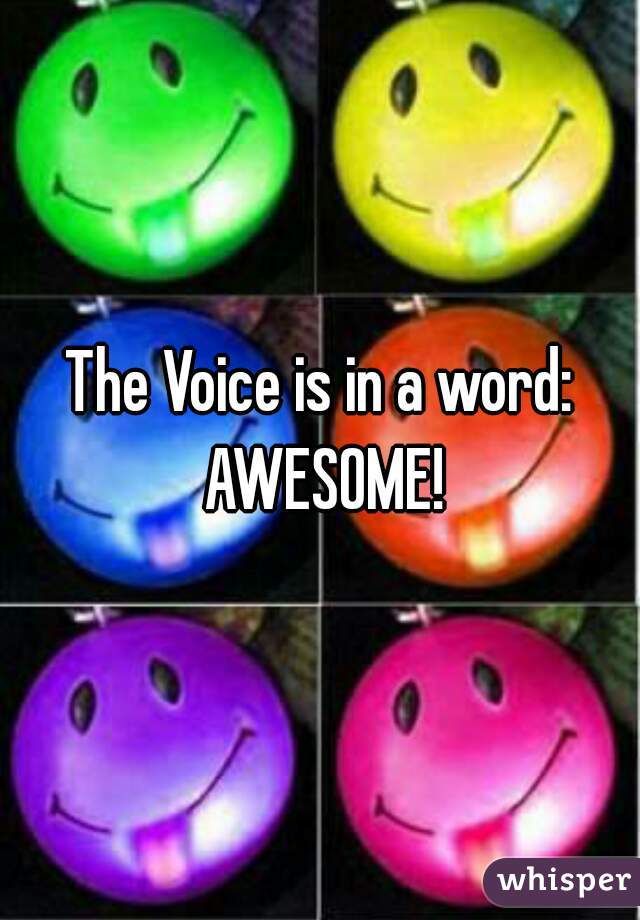 The Voice is in a word: AWESOME!