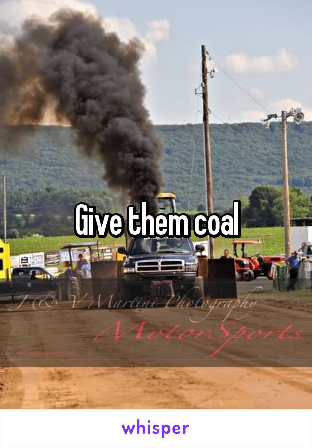 Give them coal