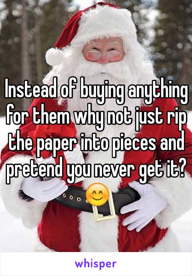 Instead of buying anything for them why not just rip the paper into pieces and pretend you never get it?😊