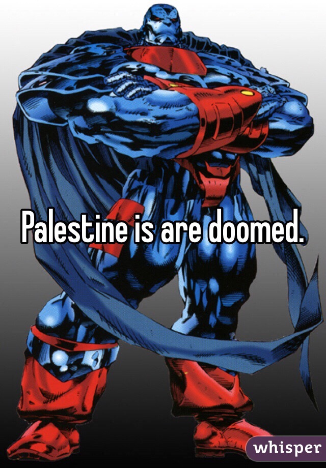 Palestine is are doomed.