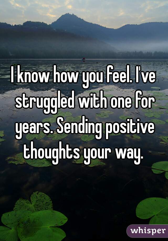 I know how you feel. I've struggled with one for years. Sending positive thoughts your way. 