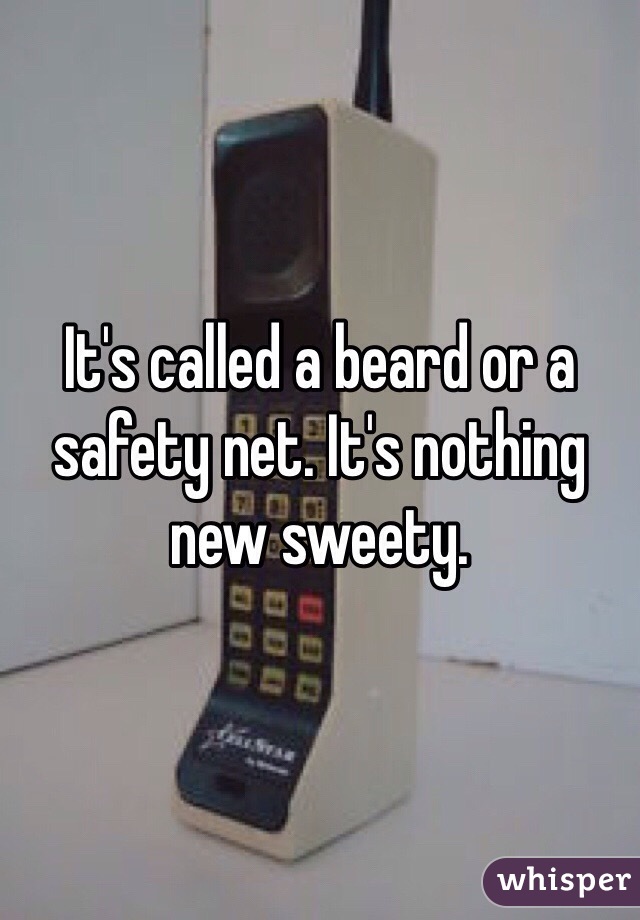 It's called a beard or a safety net. It's nothing new sweety. 