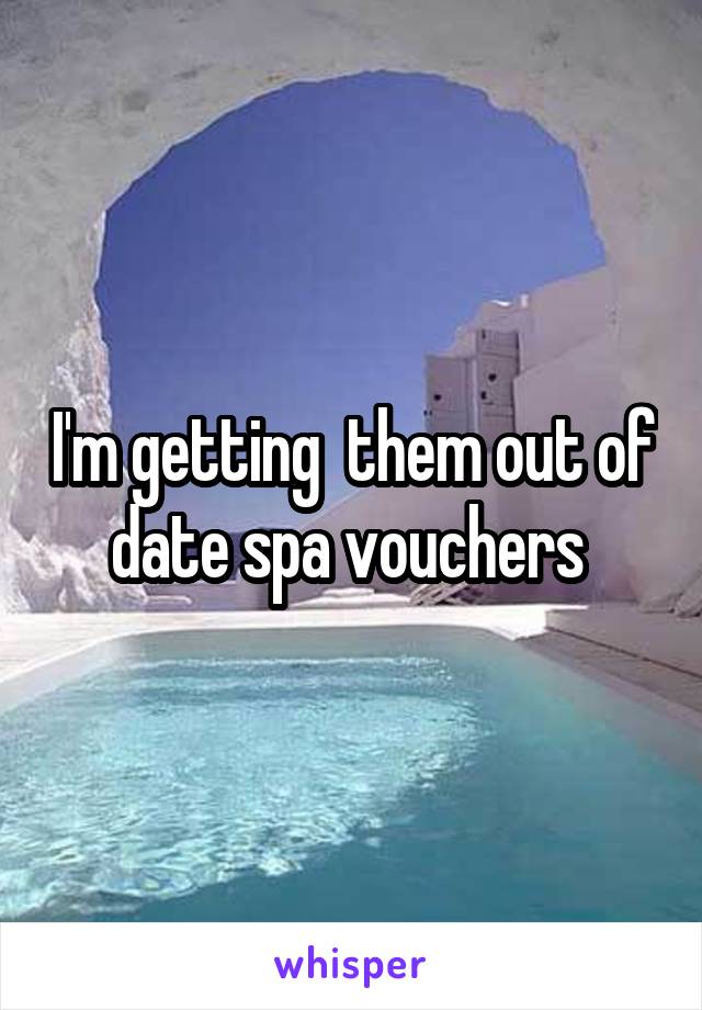 I'm getting  them out of date spa vouchers 