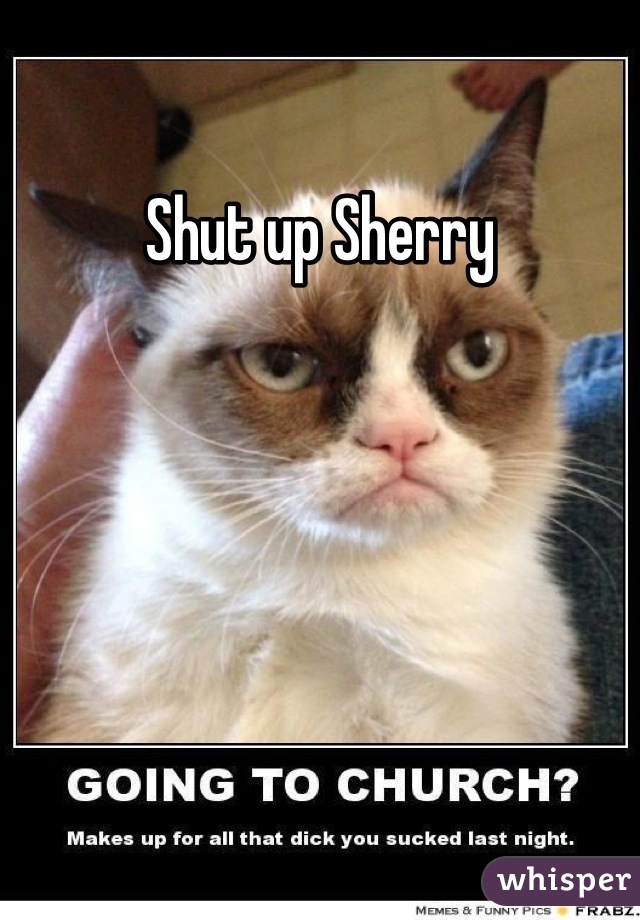Shut up Sherry
