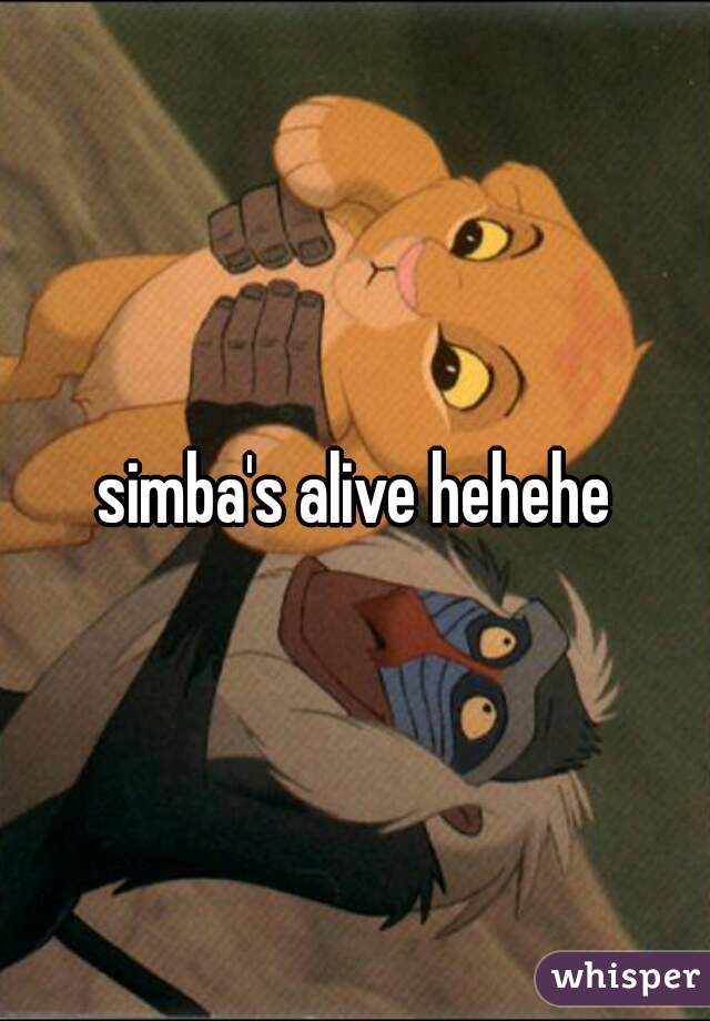 simba's alive hehehe
