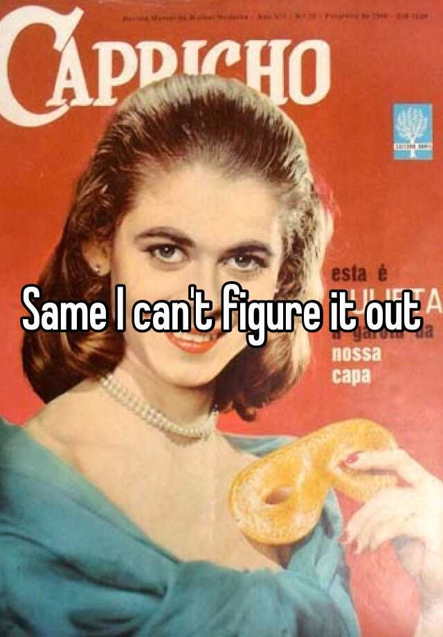 same-i-can-t-figure-it-out