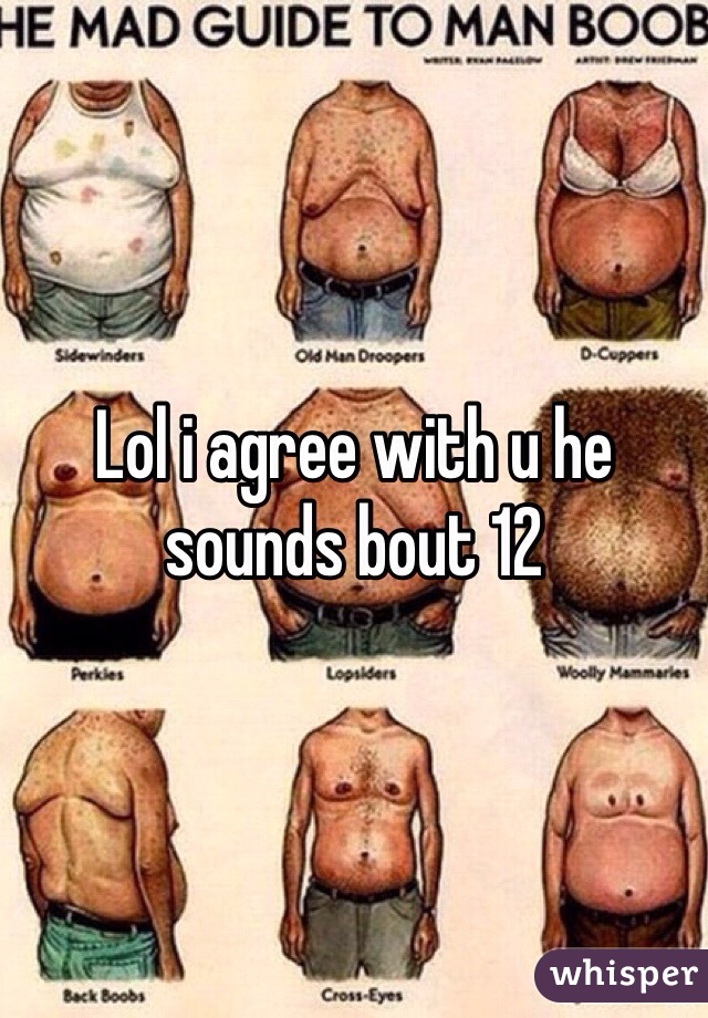 Lol i agree with u he sounds bout 12