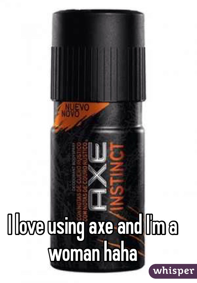 I love using axe and I'm a woman haha