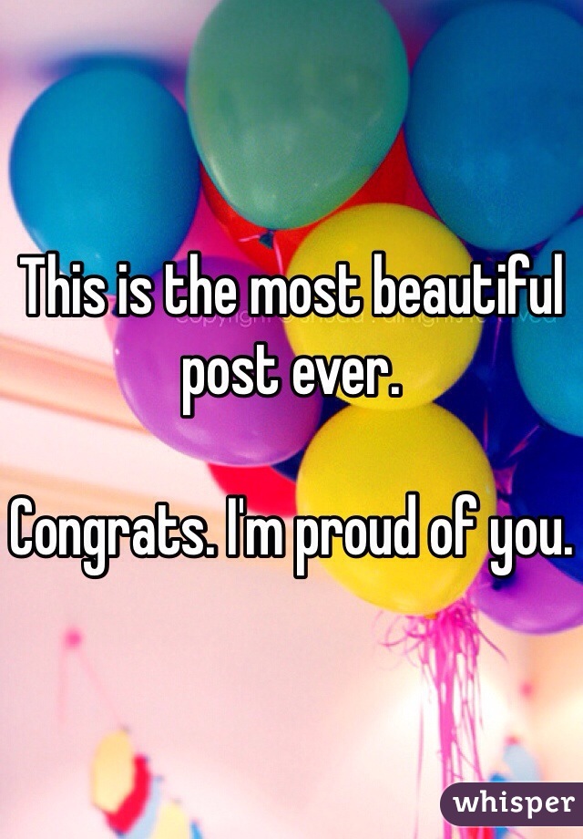 This is the most beautiful post ever. 

Congrats. I'm proud of you. 