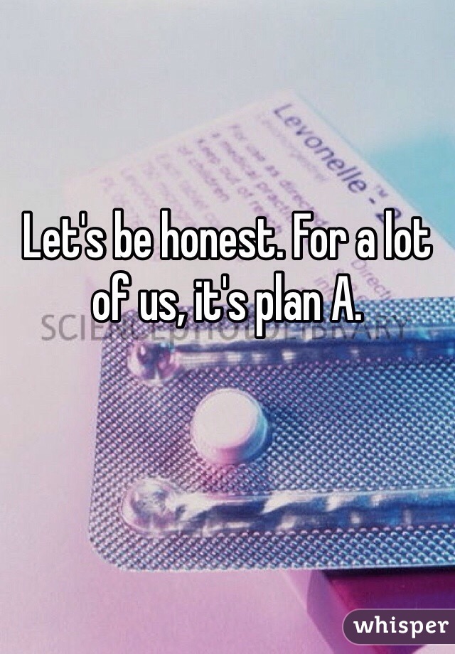 Let's be honest. For a lot of us, it's plan A.