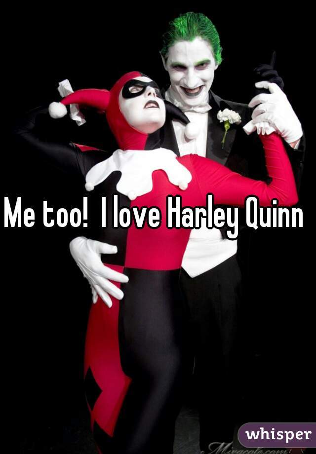 Me too!  I love Harley Quinn 