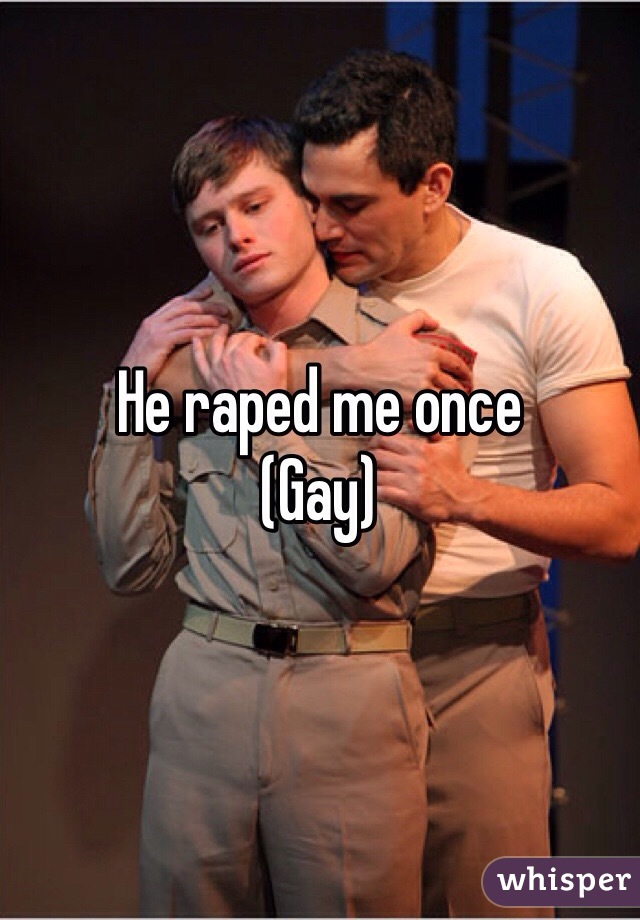 He raped me once
(Gay)