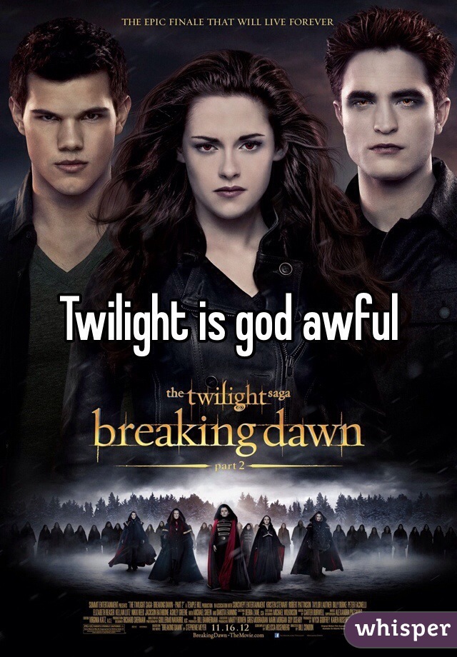 Twilight is god awful