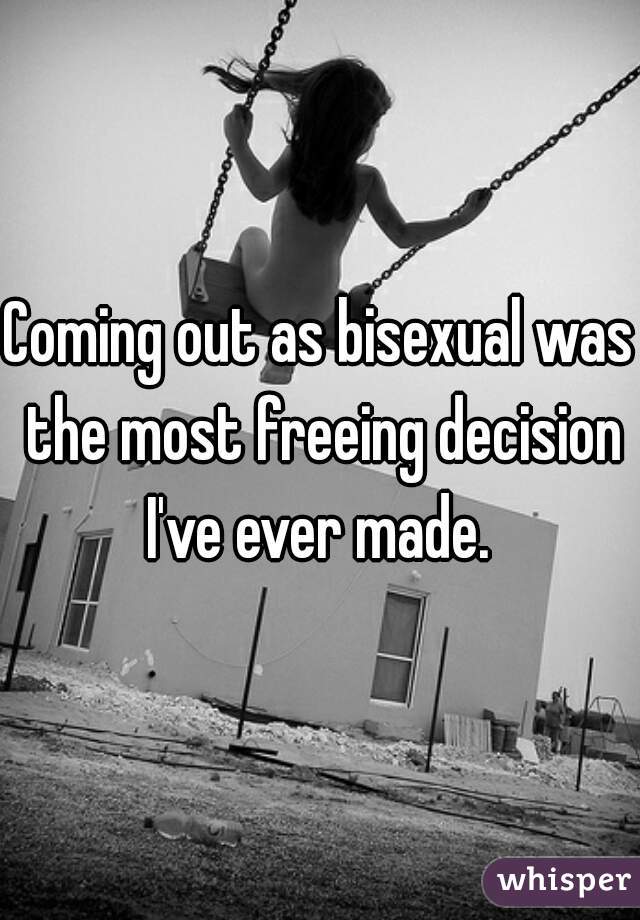 Coming out as bisexual was the most freeing decision I've ever made. 