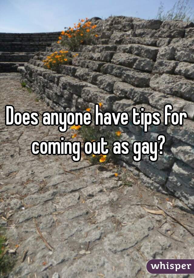 Does anyone have tips for coming out as gay?